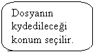 Keleri Yuvarlanm Dikdrtgen Belirtme izgisi: Dosyann kydedilecei konum seilir.