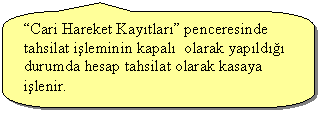 Keleri Yuvarlanm Dikdrtgen Belirtme izgisi: Cari Hareket Kaytlar penceresinde tahsilat ileminin kapal  olarak yapld durumda hesap tahsilat olarak kasaya ilenir.