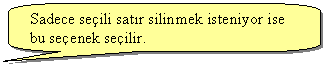 Keleri Yuvarlanm Dikdrtgen Belirtme izgisi: Sadece seili satr silinmek isteniyor ise bu seenek seilir.