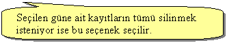 Keleri Yuvarlanm Dikdrtgen Belirtme izgisi: Seilen gne ait kaytlarn tm silinmek isteniyor ise bu seenek seilir.