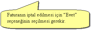 Keleri Yuvarlanm Dikdrtgen Belirtme izgisi: Faturann iptal edilmesi iin Evet seeneinin seilmesi gerekir.