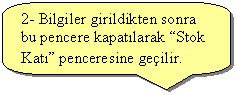 Keleri Yuvarlanm Dikdrtgen Belirtme izgisi: 2- Bilgiler girildikten sonra bu pencere kapatlarak Stok Kat penceresine geilir.